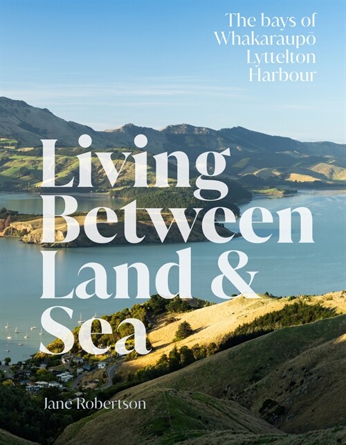 Living Between Land and Sea: The Bays of Whakaraupo Lyttelton Harbour (Hardcover)