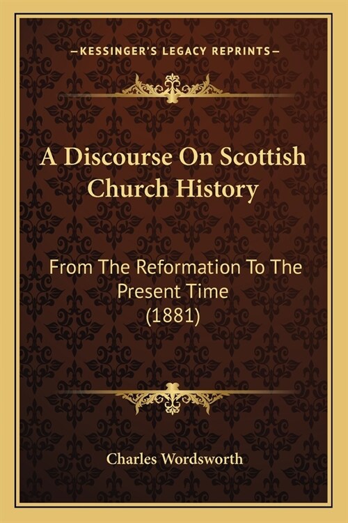 A Discourse On Scottish Church History: From The Reformation To The Present Time (1881) (Paperback)