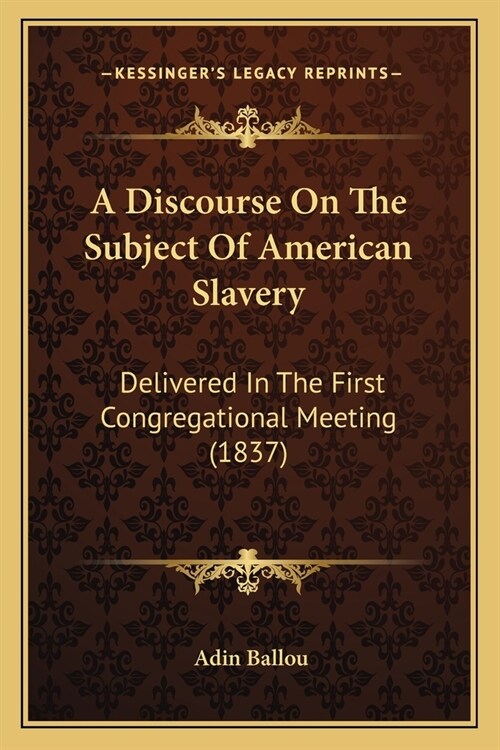 A Discourse On The Subject Of American Slavery: Delivered In The First Congregational Meeting (1837) (Paperback)