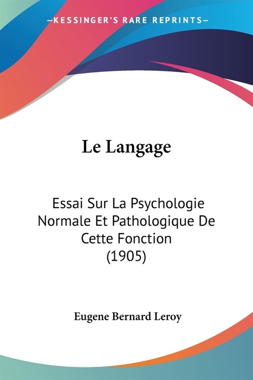 Le Langage: Essai Sur La Psychologie Normale Et Pathologique De Cette Fonction (1905) (Paperback)
