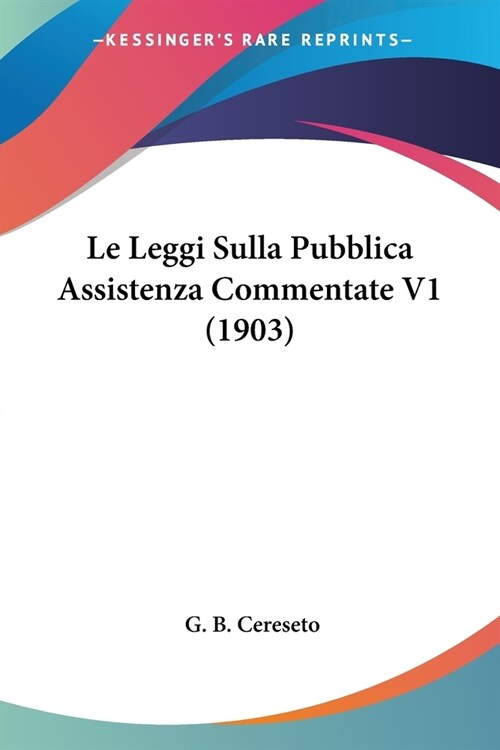 Le Leggi Sulla Pubblica Assistenza Commentate V1 (1903) (Paperback)