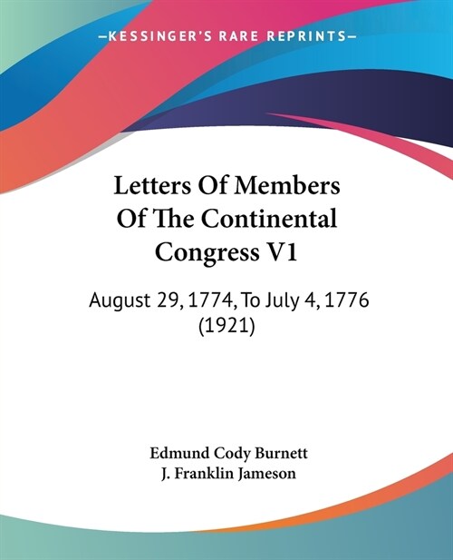 Letters Of Members Of The Continental Congress V1: August 29, 1774, To July 4, 1776 (1921) (Paperback)