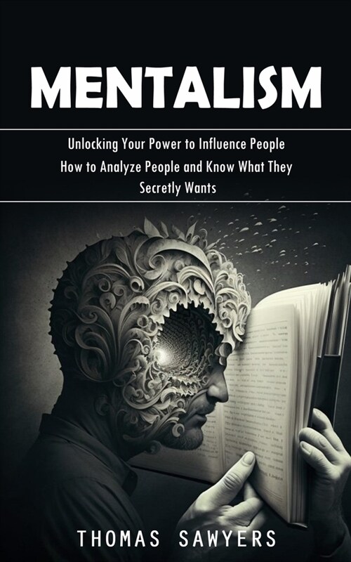 Mentalism: Unlocking Your Power to Influence People (How to Analyze People and Know What They Secretly Wants) (Paperback)