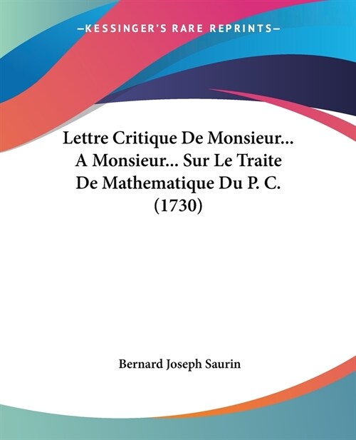 Lettre Critique De Monsieur... A Monsieur... Sur Le Traite De Mathematique Du P. C. (1730) (Paperback)