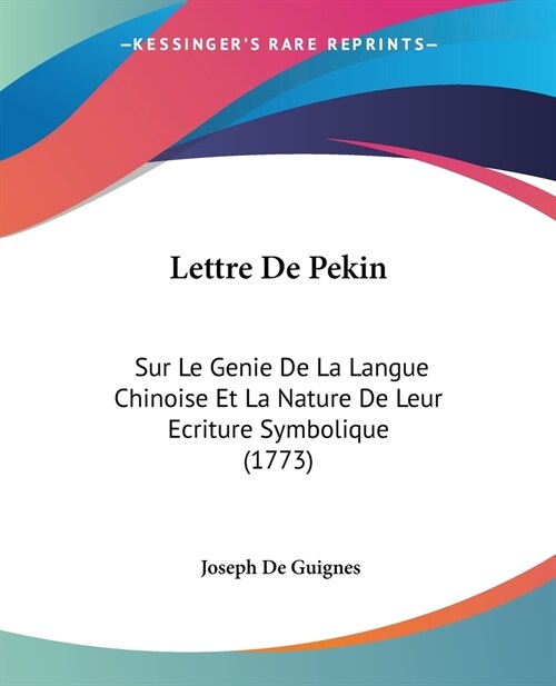 Lettre De Pekin: Sur Le Genie De La Langue Chinoise Et La Nature De Leur Ecriture Symbolique (1773) (Paperback)