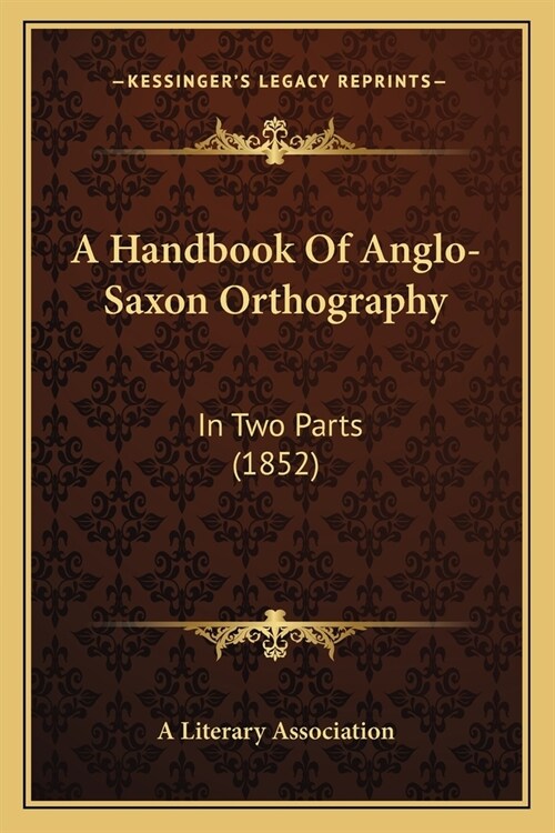 A Handbook Of Anglo-Saxon Orthography: In Two Parts (1852) (Paperback)