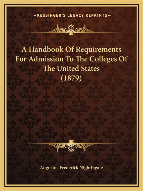 A Handbook Of Requirements For Admission To The Colleges Of The United States (1879) (Paperback)