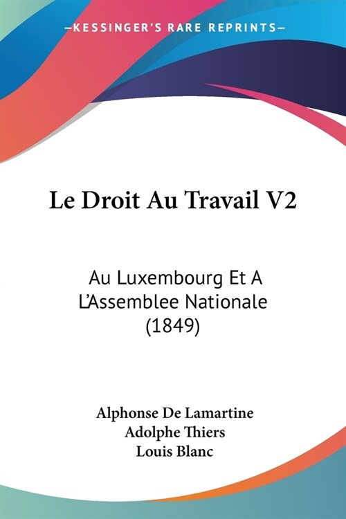 Le Droit Au Travail V2: Au Luxembourg Et A LAssemblee Nationale (1849) (Paperback)
