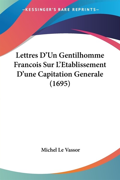 Lettres DUn Gentilhomme Francois Sur LEtablissement Dune Capitation Generale (1695) (Paperback)