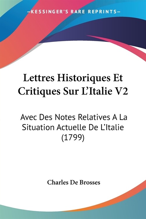 Lettres Historiques Et Critiques Sur LItalie V2: Avec Des Notes Relatives A La Situation Actuelle De LItalie (1799) (Paperback)