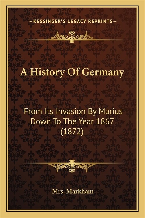 A History Of Germany: From Its Invasion By Marius Down To The Year 1867 (1872) (Paperback)