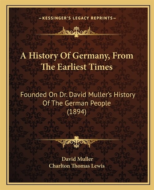 A History Of Germany, From The Earliest Times: Founded On Dr. David Mullers History Of The German People (1894) (Paperback)