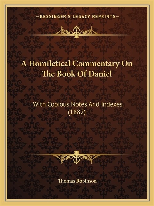 A Homiletical Commentary On The Book Of Daniel: With Copious Notes And Indexes (1882) (Paperback)