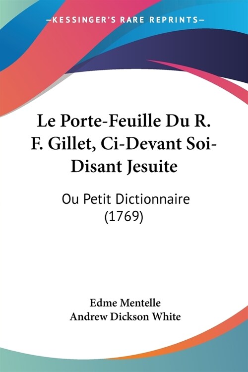 Le Porte-Feuille Du R. F. Gillet, Ci-Devant Soi-Disant Jesuite: Ou Petit Dictionnaire (1769) (Paperback)
