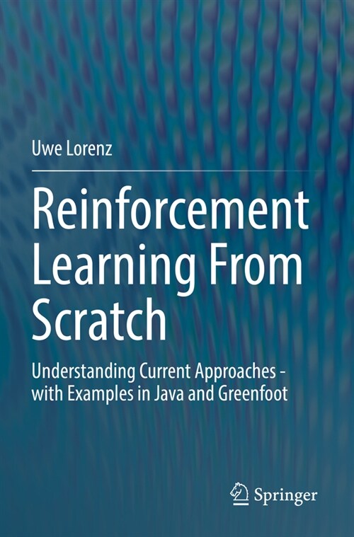 Reinforcement Learning from Scratch: Understanding Current Approaches - With Examples in Java and Greenfoot (Paperback, 2022)