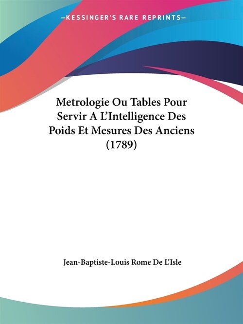 Metrologie Ou Tables Pour Servir A LIntelligence Des Poids Et Mesures Des Anciens (1789) (Paperback)