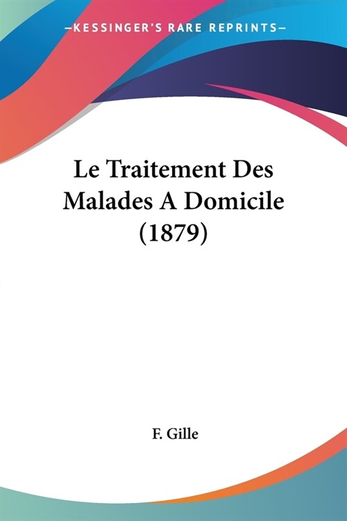 Le Traitement Des Malades A Domicile (1879) (Paperback)