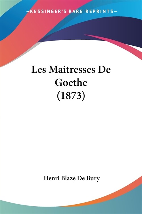 Les Maitresses De Goethe (1873) (Paperback)