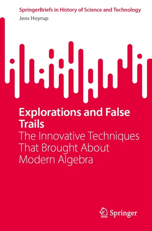 Explorations and False Trails: The Innovative Techniques That Brought about Modern Algebra (Paperback, 2024)
