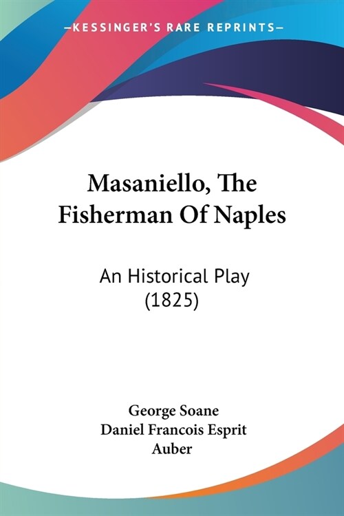 Masaniello, The Fisherman Of Naples: An Historical Play (1825) (Paperback)