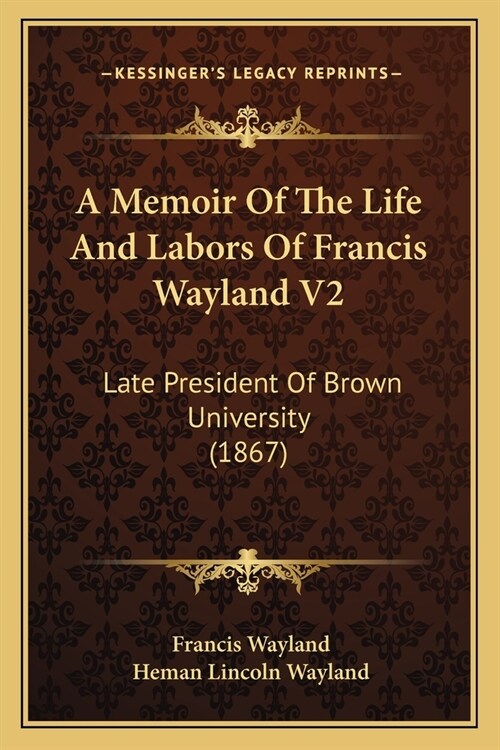 A Memoir Of The Life And Labors Of Francis Wayland V2: Late President Of Brown University (1867) (Paperback)
