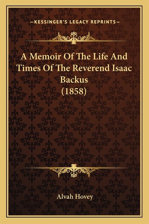 A Memoir Of The Life And Times Of The Reverend Isaac Backus (1858) (Paperback)