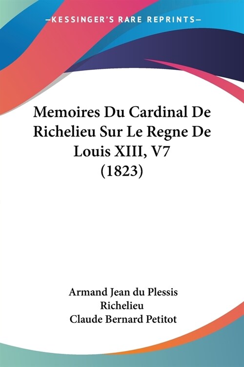 Memoires Du Cardinal De Richelieu Sur Le Regne De Louis XIII, V7 (1823) (Paperback)