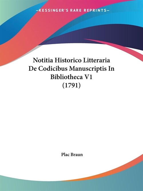 Notitia Historico Litteraria De Codicibus Manuscriptis In Bibliotheca V1 (1791) (Paperback)