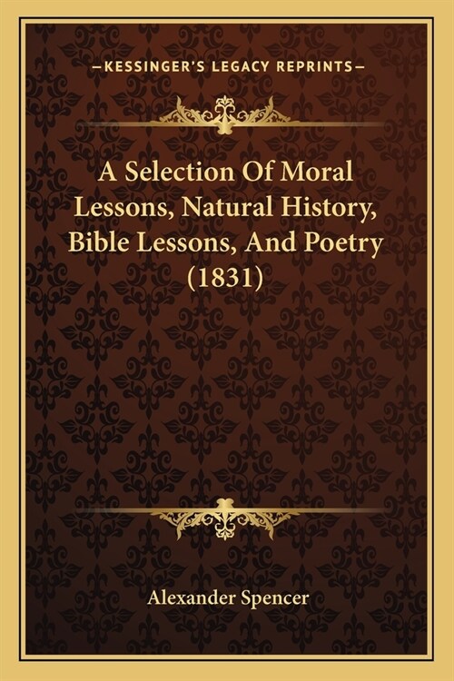 A Selection Of Moral Lessons, Natural History, Bible Lessons, And Poetry (1831) (Paperback)