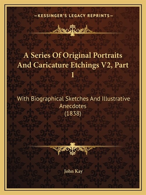 A Series Of Original Portraits And Caricature Etchings V2, Part 1: With Biographical Sketches And Illustrative Anecdotes (1838) (Paperback)