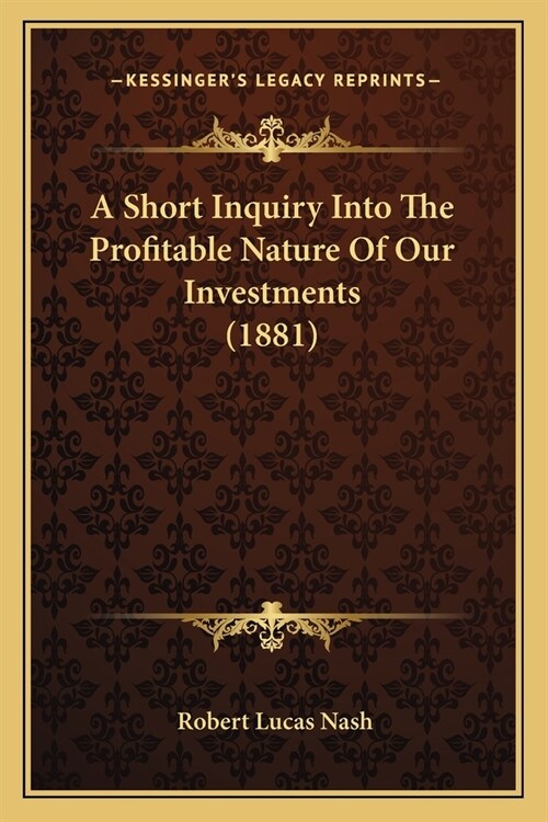 A Short Inquiry Into The Profitable Nature Of Our Investments (1881) (Paperback)