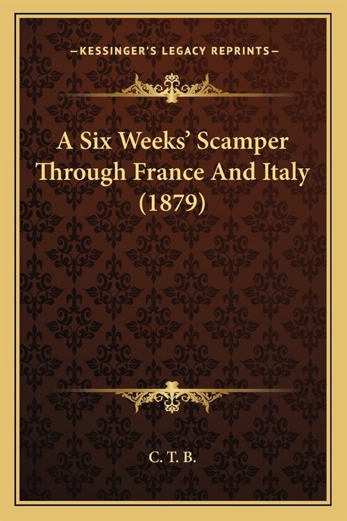 A Six Weeks Scamper Through France And Italy (1879) (Paperback)