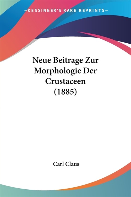 Neue Beitrage Zur Morphologie Der Crustaceen (1885) (Paperback)