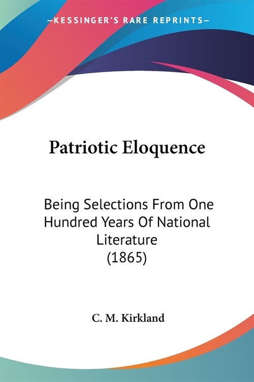 Patriotic Eloquence: Being Selections From One Hundred Years Of National Literature (1865) (Paperback)