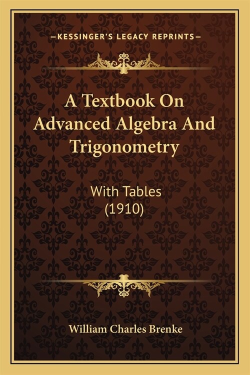 A Textbook On Advanced Algebra And Trigonometry: With Tables (1910) (Paperback)