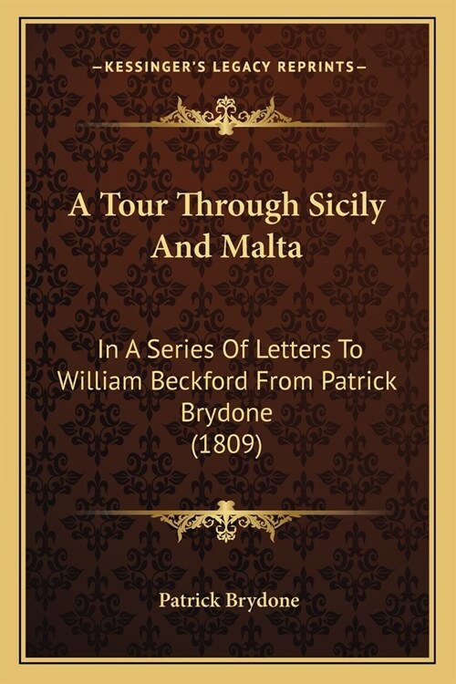 A Tour Through Sicily And Malta: In A Series Of Letters To William Beckford From Patrick Brydone (1809) (Paperback)