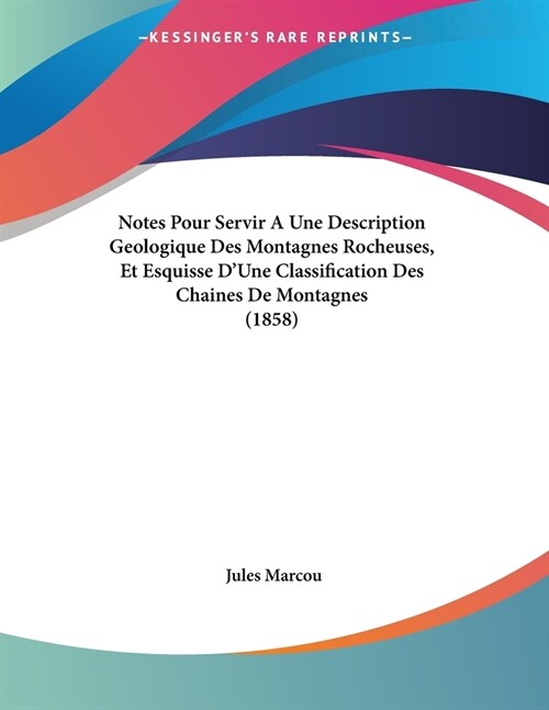 Notes Pour Servir A Une Description Geologique Des Montagnes Rocheuses, Et Esquisse DUne Classification Des Chaines De Montagnes (1858) (Paperback)