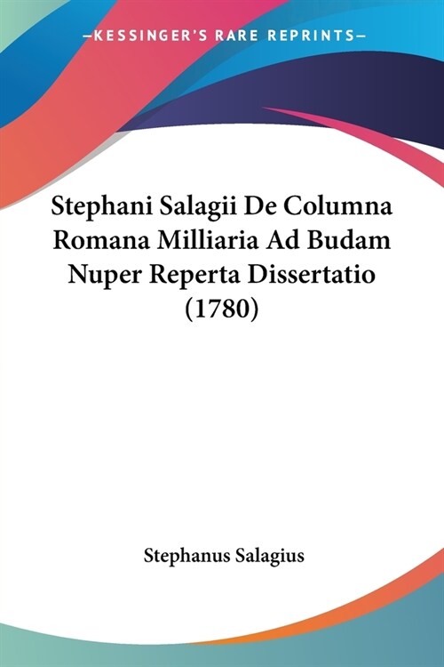 Stephani Salagii De Columna Romana Milliaria Ad Budam Nuper Reperta Dissertatio (1780) (Paperback)