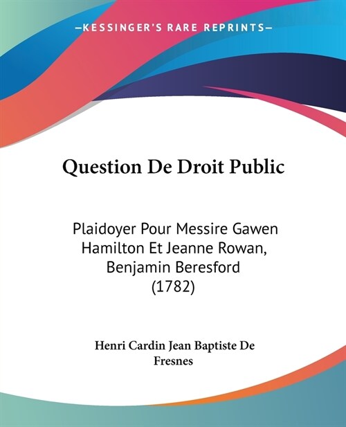 Question De Droit Public: Plaidoyer Pour Messire Gawen Hamilton Et Jeanne Rowan, Benjamin Beresford (1782) (Paperback)