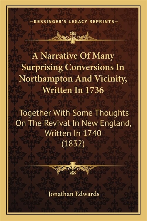 A Narrative Of Many Surprising Conversions In Northampton And Vicinity, Written In 1736: Together With Some Thoughts On The Revival In New England, Wr (Paperback)