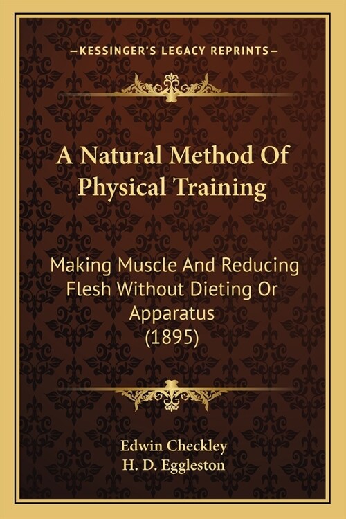 A Natural Method Of Physical Training: Making Muscle And Reducing Flesh Without Dieting Or Apparatus (1895) (Paperback)