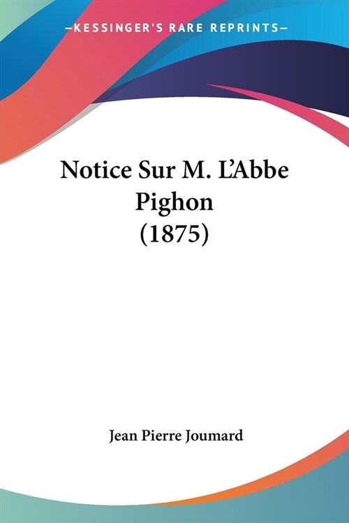 Notice Sur M. LAbbe Pighon (1875) (Paperback)