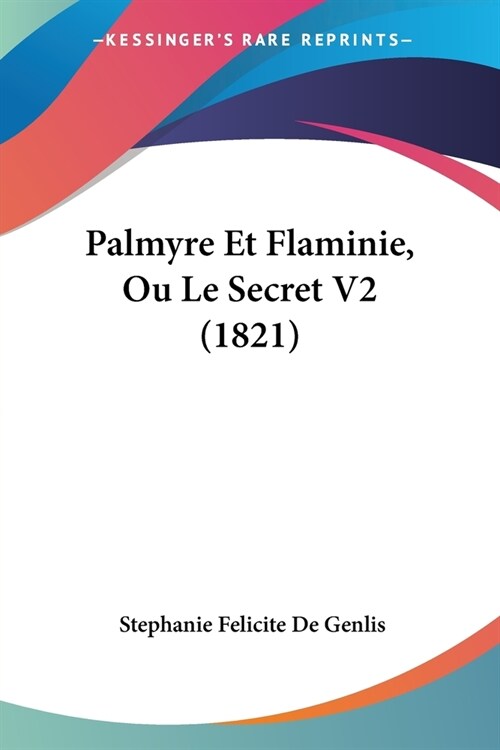 Palmyre Et Flaminie, Ou Le Secret V2 (1821) (Paperback)