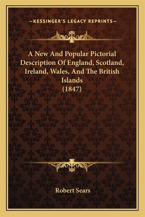 A New And Popular Pictorial Description Of England, Scotland, Ireland, Wales, And The British Islands (1847) (Paperback)