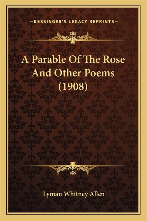 A Parable Of The Rose And Other Poems (1908) (Paperback)