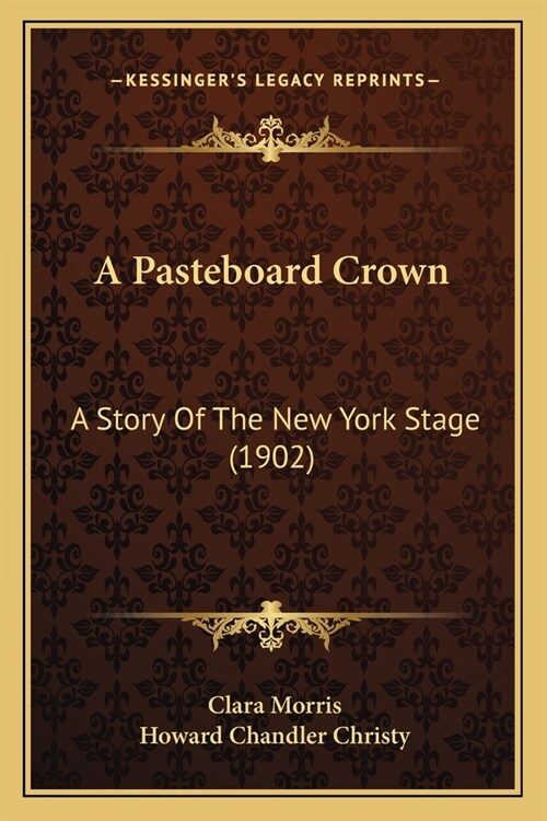 A Pasteboard Crown: A Story Of The New York Stage (1902) (Paperback)
