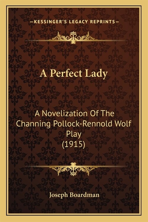 A Perfect Lady: A Novelization Of The Channing Pollock-Rennold Wolf Play (1915) (Paperback)