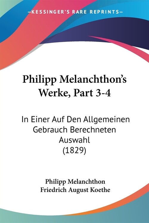 Philipp Melanchthons Werke, Part 3-4: In Einer Auf Den Allgemeinen Gebrauch Berechneten Auswahl (1829) (Paperback)