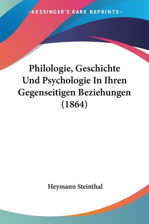 Philologie, Geschichte Und Psychologie In Ihren Gegenseitigen Beziehungen (1864) (Paperback)