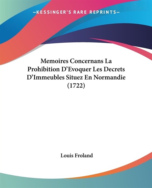 Memoires Concernans La Prohibition DEvoquer Les Decrets DImmeubles Situez En Normandie (1722) (Paperback)